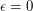 $ \epsilon = 0 $