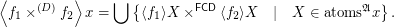 $$\left\langle f_1 \times^{\left( D \right)} f_2 \right\rangle x = \bigcup \left\{ \langle f_1\rangle X \times^{\mathsf{FCD}} \langle f_2\rangle X \hspace{1em} | \hspace{1em} X \in \mathrm{atoms}^{\mathfrak{A}} x \right\}.$$