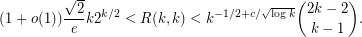 $$(1 + o(1)) \frac{ \sqrt 2 }{e} k 2 ^{k/2} < R(k,k) < k^{-1/2 + c / \sqrt{ \log k}} {2k-2 \choose k-1}. $$