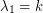 $ \lambda_1 = k $