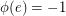 $ \phi(e)=-1 $