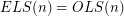 $ ELS(n) = OLS(n) $