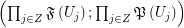 $ \left( \prod_{j \in Z} \mathfrak{F} \left( U_j \right) ; \prod_{j \in Z} \mathfrak{P} \left( U_j \right) \right) $