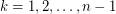 $ k = 1, 2, \dots, n-1 $