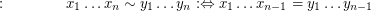 $ :\qquad\qquad x_1\dots x_{n} \sim y_1\dots y_{n} : \Leftrightarrow x_1\dots x_{n-1}=y_1\dots y_{n-1} $