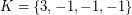 $ K = \{3, -1, -1, -1\} $