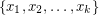 $ \{ x_1,x_2,\ldots ,x_k\} $