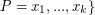 $ P = {x_1, ..., x_k\} $