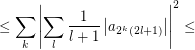 $$ \le \sum_{k}\left|\sum_{l} \frac{1}{l+1}\left|a_{2^k(2l+1)}\right|\right|^2 \le$$