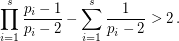 $$   \prod_{i=1}^s \frac{p_i -1}{p_i-2} - \sum_{i=1}^s \frac {1}{p_i-2} > 2 \,. $$